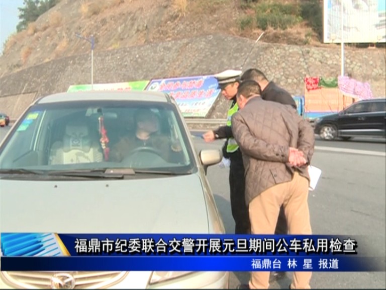 福鼎市紀(jì)委聯(lián)合交警開(kāi)展元旦期間公車私用檢查