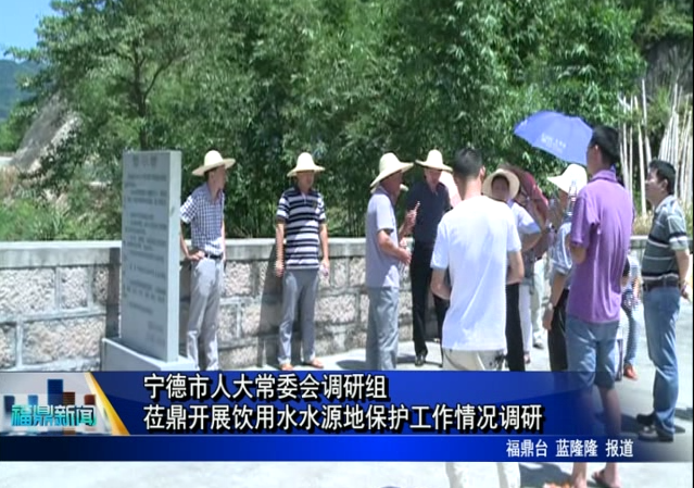 寧德市人大常委會調研組蒞鼎開展飲用水水源地保護工作情況調研