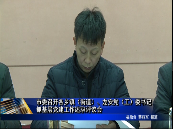 市委召開各鄉鎮（街道）、龍安黨（工）委書記抓基層黨建工作述職評議會
