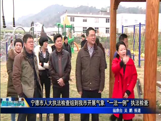 寧德市人大執法檢查組到我市開展氣象“一法一例”執法檢查