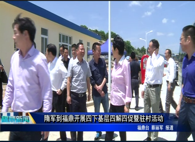 隋軍到福鼎開(kāi)展四下基層四解四促暨駐村活動(dòng)