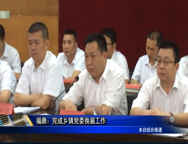 福鼎：完成鄉鎮黨委換屆工作