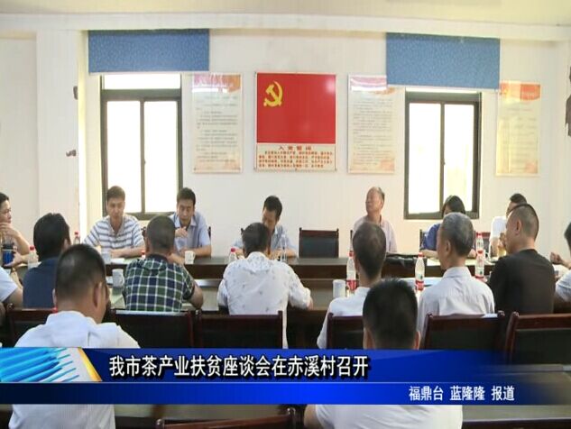 我市茶產業扶貧座談會在赤溪村召開