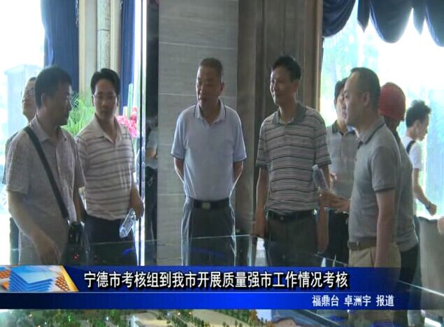 寧德市考核組到我市開展質量強市工作情況考核