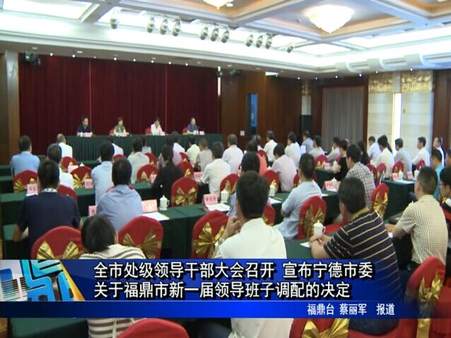 全市處級領導干部大會召開 宣布寧德市委關于福鼎市新一屆領導班子調配的決定