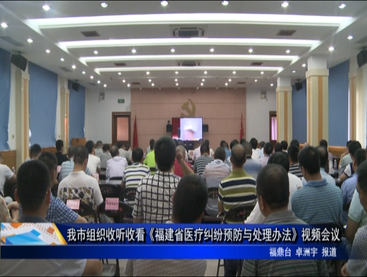 我市組織收聽收看《福建省醫療糾紛預防與處理辦法》視頻會議