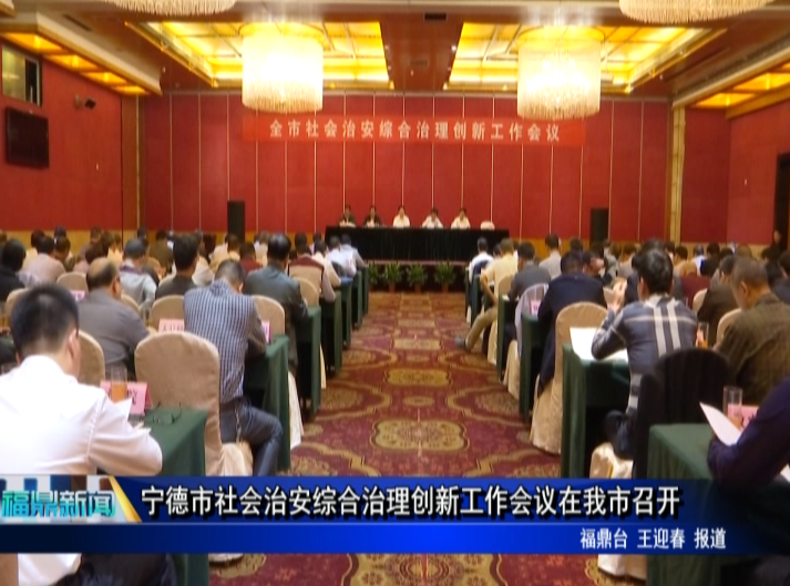 寧德市社會治安綜合治理創新工作會議在我市召開