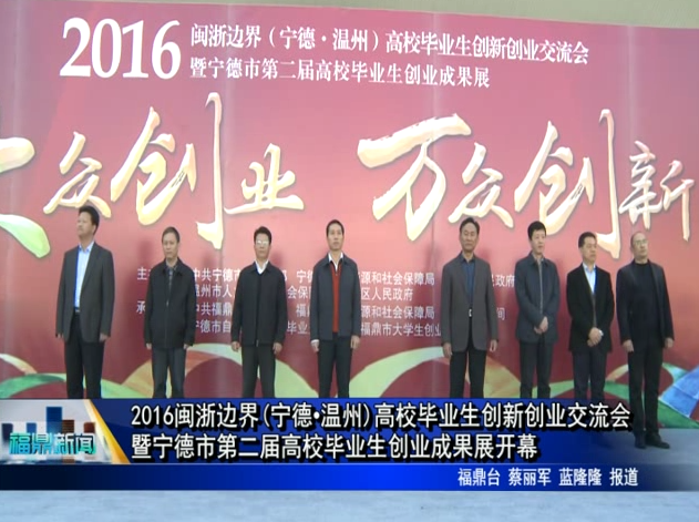 2016閩浙邊界(寧德?溫州)高校畢業生創新創業交流會暨寧德市第二屆高校畢業生創業成果展開幕