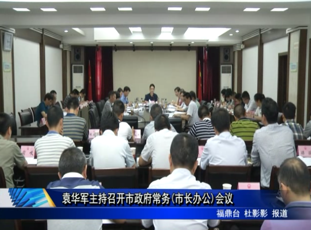 袁華軍主持召開市政府常務(wù)(市長辦公)會(huì)議