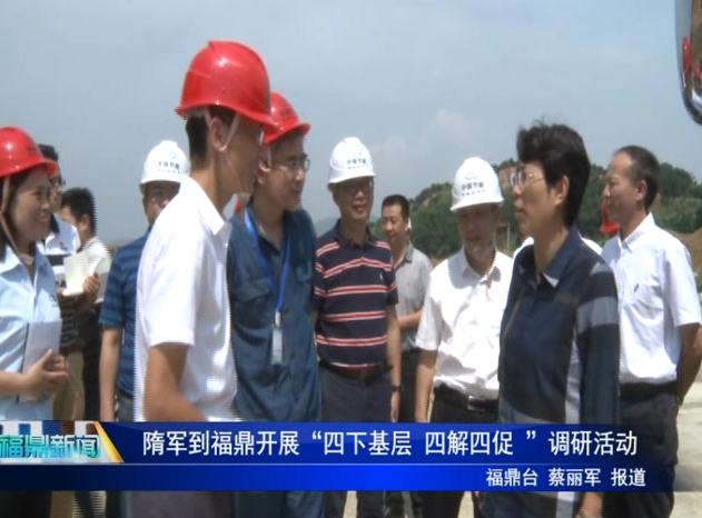 隋軍到福鼎開展“四下基層 四解四促”調研活動