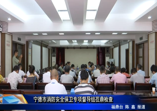 寧德市消防安全保衛專項督導組蒞鼎檢查