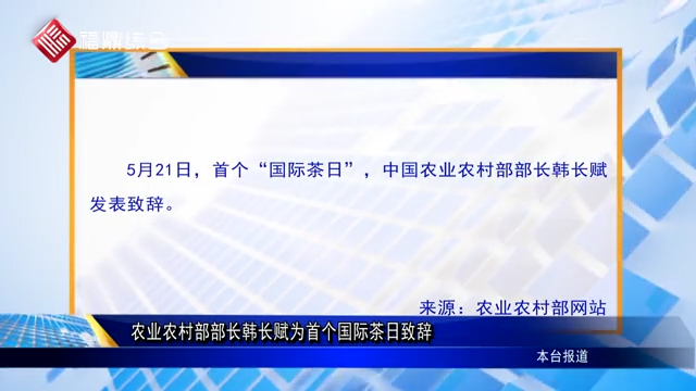 農(nóng)業(yè)農(nóng)村部部長(zhǎng)韓長(zhǎng)賦為首個(gè)國(guó)際茶日致辭