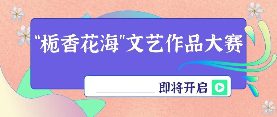 亮出你的才華，豐富獎品拿回家！“梔香花海”文藝作品大賽即將開啟