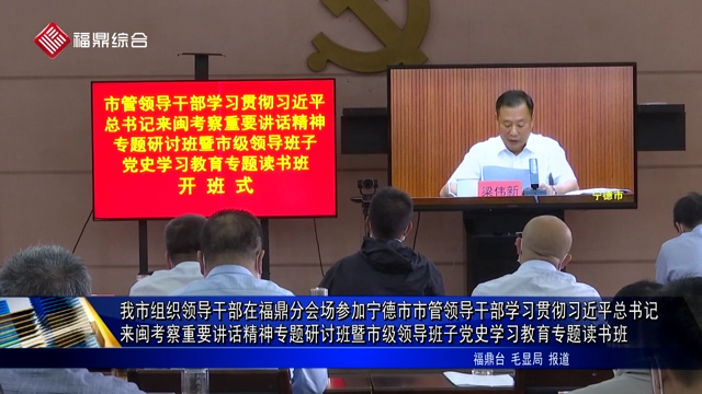 我市組織領(lǐng)導(dǎo)干部在福鼎分會(huì)場(chǎng)參加寧德市市管領(lǐng)導(dǎo)干部學(xué)習(xí)貫徹習(xí)近平總書(shū)記來(lái)閩考察重要講話精神專題研討班暨市級(jí)領(lǐng)導(dǎo)班子黨史學(xué)習(xí)教育專題讀書(shū)班
