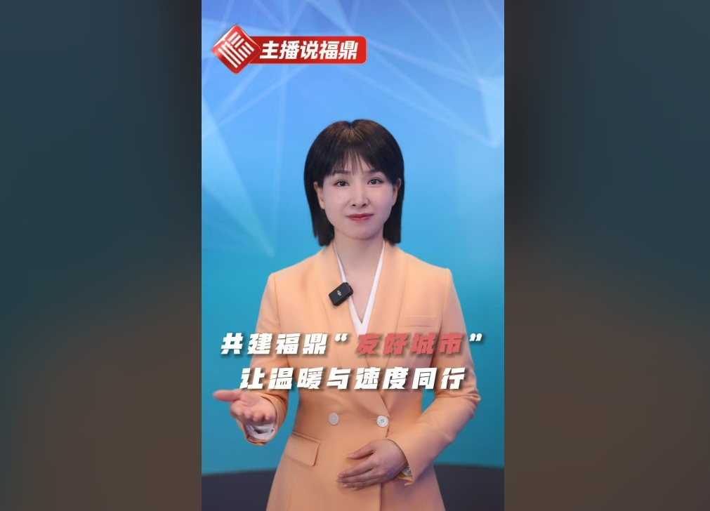 《主播說福鼎》第九期：共建福鼎“友好城市”，讓溫暖與速度同行